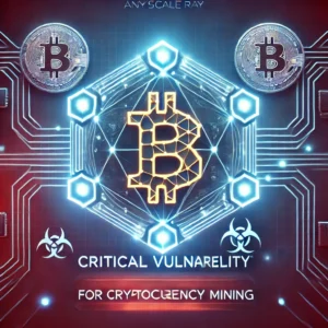 重大脆弱性発覚！Anyscale Rayが暗号通貨マイニング悪用の温床に