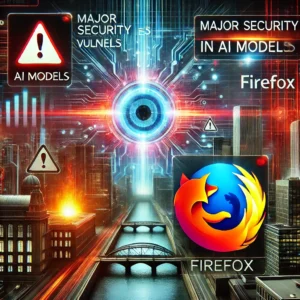 重大セキュリティ脆弱性、AIモデルとFirefoxに警告！