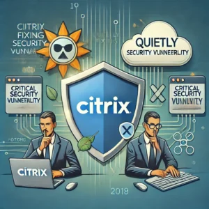 Citrix、重要なセキュリティ脆弱性を静かに修正：影響と対策の全貌