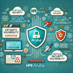 HPE Arubaが重大なセキュリティ脆弱性に対応、ユーザーへアップデート推奨
